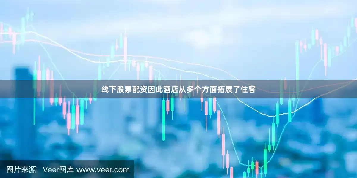 线下股票配资因此酒店从多个方面拓展了住客