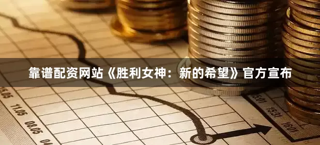 靠谱配资网站《胜利女神：新的希望》官方宣布