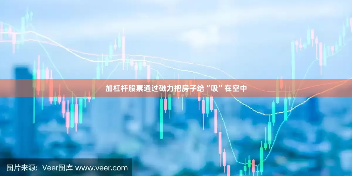 加杠杆股票通过磁力把房子给“吸”在空中