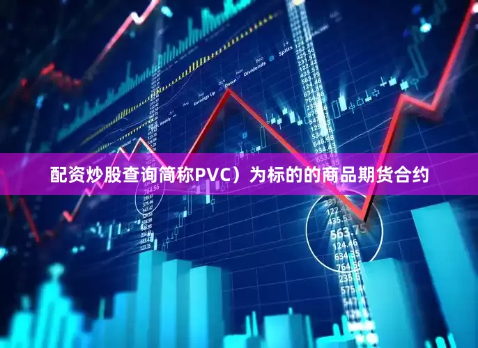配资炒股查询简称PVC）为标的的商品期货合约